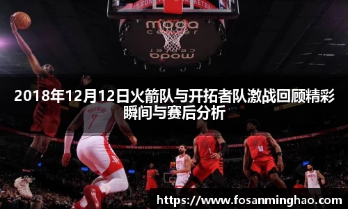 2018年12月12日火箭队与开拓者队激战回顾精彩瞬间与赛后分析